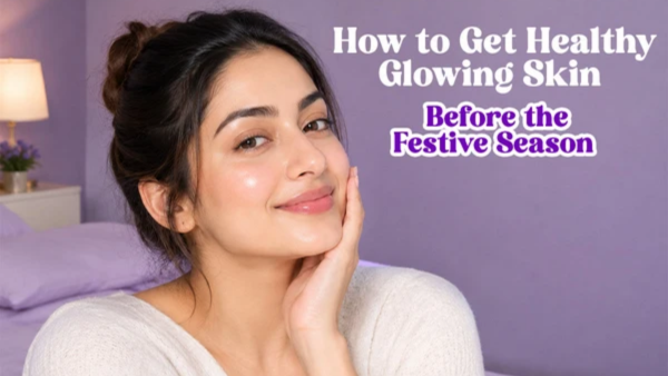 How to Get Healthy Glowing Skin Before the Festive Season